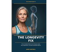 The Longevity Fix: Three Complete Books to Live Younger Longer, Stay Independent, and Build Unshakable Balance (The 10-Minute Body Fix.)