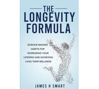 The Longevity Formula: Science-Backed Habits For Increasing Your Lifespan And Achieving Long-Term Wellness