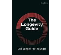 The Longevity Guide: Live Longer, Feel Younger