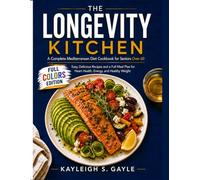 THE LONGEVITY KITCHEN: A Complete Mediterranean Diet Cookbook for Seniors Over 60 Easy, Delicious Recipes and a Full Meal Plan for Heart Health, Energy, and Healthy Weight