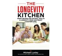 The Longevity Kitchen: Fresh Recipes for Optimal Health & Longevity from Southeast & Eastern Asia (The Ultimate Longevity Book Series)