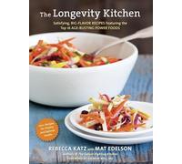 The Longevity Kitchen: Satisfying, Big-Flavor Recipes Featuring the Top 16 Age-Busting Power Foods [120 Recipes for Vitality and Optimal Heal: ... for Vitality and Optimal Health][A Cookbook]