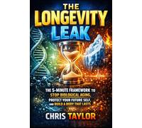 The Longevity Leak: The 5-Minute Framework to Stop Biological Aging, Protect Your Future Self, and Build a Body That Lasts.: 1 (The 5-Minute Bio-Optimization Series)