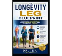 The Longevity Leg Blueprint Unlock Your Second Heart, Build Powerful Glutes, and Stay Strong After 50