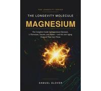 The Longevity Molecule: Magnesium: The Complete Guide to Magnesium Glycinate, L-Threonate, Taurate, and Malate - and the Anti-Aging Protocol That Uses Them
