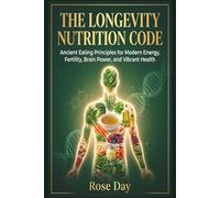 The Longevity Nutrition Code: Ancient Eating Principles for Modern Energy, Fertility, Brain Power, and Vibrant Health