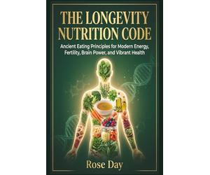 The Longevity Nutrition Code: Ancient Eating Principles for Modern Energy, Fertility, Brain Power, and Vibrant Health