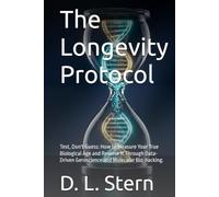 The Longevity Protocol: Test, Don't Guess: How to Meas-ure Your True Biological Age and Reverse It Through Data-Driven Geroscience and Molecular Bio-hacking. (The D. L. Stern Protocols)