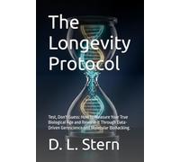 The Longevity Protocol: Test, Don't Guess: How to Meas-ure Your True Biological Age and Reverse It Through Data-Driven Geroscience and Molecular Bio-hacking. (The D. L. Stern Protocols)