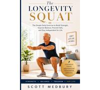 The Longevity Squat: The Simple Daily Exercise to Build Strength, Improve Balance, Prevent Falls, and Stay Independent for Life (Strong After 60)