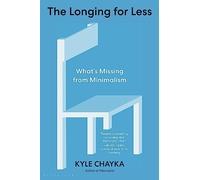 The Longing for Less: What's Missing from Minimalism: 1 (Bloomsbury)