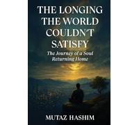 The Longing The World Couldn't Satisfy: The Journey of a Soul Returning Home: The Journey of the Soul Returning Home