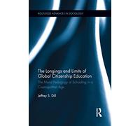 The Longings and Limits of Global Citizenship Education: The Moral Pedagogy of Schooling in a Cosmopolitan Age (Routledge Advances in Sociology)