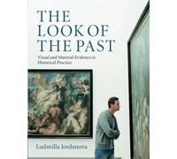 The Look of the Past: Visual And Material Evidence In Historical Practice