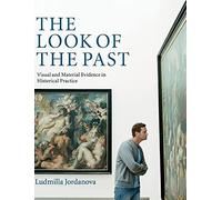 The Look of the Past: Visual and Material Evidence in Historical Practice