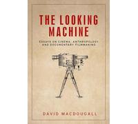 The Looking Machine: Essays on Cinema, Anthropology and Documentary Filmmaking (Anthropology, Creative Practice and Ethnography)