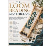 THE LOOM BEADING MASTERCLASS: A Beginner's Visual Guide to Warping with Ease, Reading Patterns, and Creating Modern Seed Bead Jewelry from Scratch