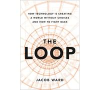 The Loop: How AI Is Creating a World Without Choices and How to Fight Back
