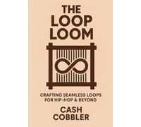 The Loop Loom: Crafting Seamless Loops for Hip-Hop & Beyond (Cash Cobbler's Kitchen: Beatmaker's Series)