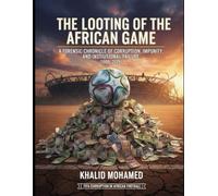 The Looting of the African Game: A Forensic Chronicle of Corruption, Impunity, and Institutional Failure (1988-2025)