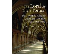 The Lord as Their Portion: The Story of the Religious Orders and How They Shaped Our World