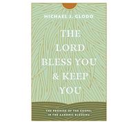The Lord Bless You and Keep You : The Promise of the Gospel in the Aaronic Blessing