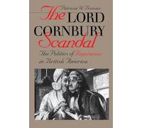 The Lord Cornbury Scandal: The Politics of Reputation in British America (Published by the Omohundro Institute of Early American History and Culture and the University of North Carolina Press)
