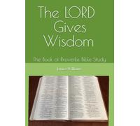 The LORD Gives Wisdom: The Book of Proverbs Bible Study