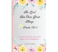 The Lord Has Done Great Things - Psalm 126: 3: A Prayer and Praise Journal to Capture God's Faithfulness