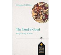 The Lord Is Good: Seeking The God Of The Psalter (Studies in Christian Doctrine and Scripture)