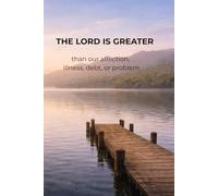 The Lord Is Greater: than our affliction, illness, debt, or problem