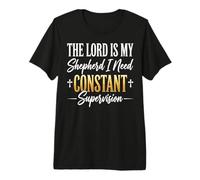 The Lord is My Shepherd I Need Constant Supervision Premium T-Shirt