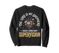 The Lord Is My Shepherd I Need Constant Supervision Sweatshirt