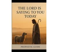 The Lord is saying to you today: Prophetic Guide
