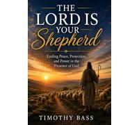 The Lord is your Shepherd: Finding Peace, Protection, and Power in the Presence of God