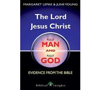 The Lord Jesus Christ Fully Man and Fully God: Evidence from the Bible: 1 (Biblical Insights)