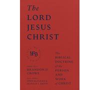 The Lord Jesus Christ - The Biblical Doctrine of the Person and Work of Christ (We Believe)