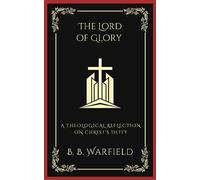 The Lord of Glory: A Theological Reflection on Christ's Deity (Grapevine Press)
