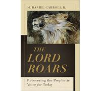 The Lord Roars: Recovering the Prophetic Voice for Today (Theological Explorations for the Church Catholic)