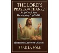 THE LORD’S PRAYER OF THANKS: A Life Coach Jesus Thanksgiving PrayHuddle - Pray Like Jesus. Live With Gratitude. (Life Coach Jesus™ Devotional Series)
