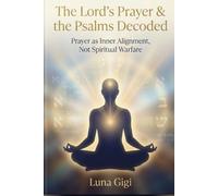 The Lord’s Prayer & the Psalms Decoded: Prayer as Inner Alignment, Not Spiritual Warfare