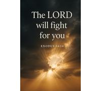 The Lord Will Fight For You Exodus 14:14: A Christian Prayer & Reflection Journal for Men and Boys to Build Faith, Strength, and Courage Through God’s Word