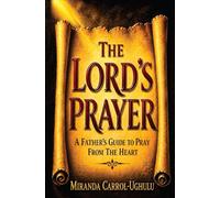 The Lord's Prayer: A Father's Guide to Pray From The Heart