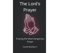 The Lord's Prayer: Praying the Most Dangerous Prayer