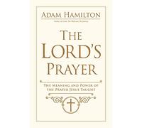 The Lord's Prayer: The Meaning and Power of the Prayer Jesus Taught