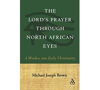 The Lord's Prayer through North African Eyes: A Window into Early Christianity