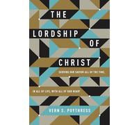 The Lordship of Christ: Serving Our Savior All of the Time, in All of Life, with All of Our Heart