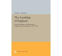 The Lordship of England: Royal Wardships and Marriages in English Society and Politics, 1217-1327 (Princeton Legacy Library): 909