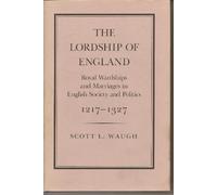 The Lordship of England - Royal Wardships & Marriages in English Society & Politics 1217-1914: Royal Wardships and Marriages in English Society and Politics, 1217-1327 (Princeton Legacy Library)