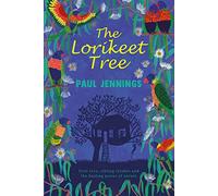 The Lorikeet Tree: a moving story of family, loss and love from master storyteller Paul Jennings, author of Unreal!: First love, sibling trouble and the healing power of nature
